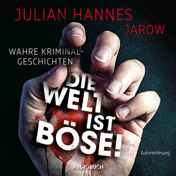 Die Welt ist böse! - Wahre Kriminalgeschichten (Gekürzt) von Julian Hannes Die Welt ist böse! - Wahre Kriminalgeschichten (Gekürzt) von Julian Hannes