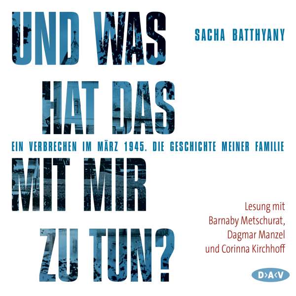 Und was hat das mit mir zu tun? - Ein Verbrechen im März 1945. Die Geschichte meiner Familie (Lesung) von Sacha Batthyany Und was hat das mit mir zu tun? - Ein Verbrechen im März 1945. Die Geschichte meiner Familie (Lesung) von Sacha Batthyany