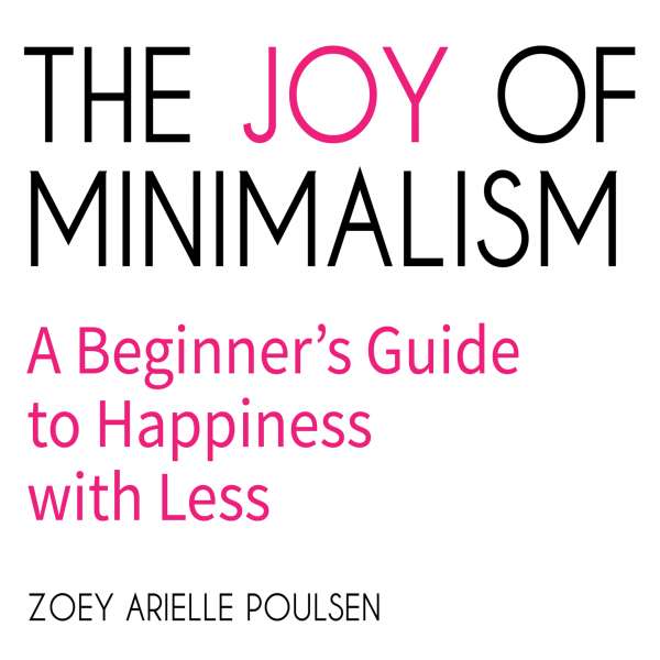 The Joy of Minimalism (Unabridged) von Zoey Arielle Poulsen The Joy of Minimalism (Unabridged) von Zoey Arielle Poulsen