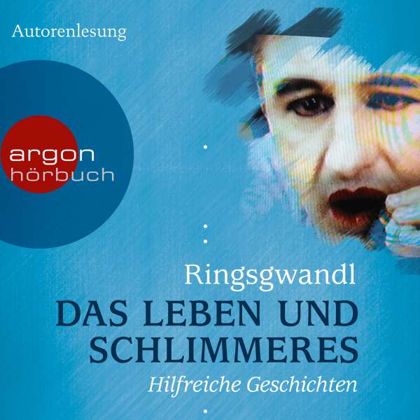 Das Leben und Schlimmeres - Hilfreiche Geschichten (Autorenlesung) von Georg Ringsgwandl Das Leben und Schlimmeres - Hilfreiche Geschichten (Autorenlesung) von Georg Ringsgwandl