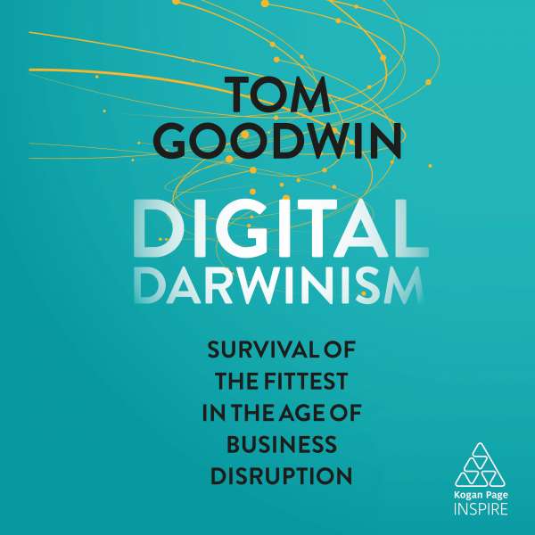 Digital Darwinism - Survival of the Fittest in the Age of Business Disruption (Unabridged) von Tom Goodwin Digital Darwinism - Survival of the Fittest in the Age of Business Disruption (Unabridged) von Tom Goodwin