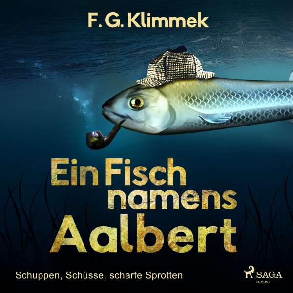 Ein Fisch namens Aalbert - Schuppen, Schüsse, scharfe Sprotten (Ungekürzt) von F. G. Klimmek Ein Fisch namens Aalbert - Schuppen, Schüsse, scharfe Sprotten (Ungekürzt) von F. G. Klimmek