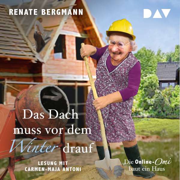Das Dach muss vor dem Winter drauf. Die Online-Omi baut ein Haus (gekürzt) von Renate Bergmann Das Dach muss vor dem Winter drauf. Die Online-Omi baut ein Haus (gekürzt) von Renate Bergmann