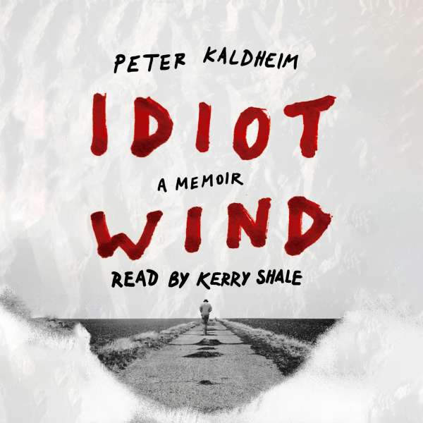 Idiot Wind - A Memoir (Unabridged) von Peter Kaldheim Idiot Wind - A Memoir (Unabridged) von Peter Kaldheim