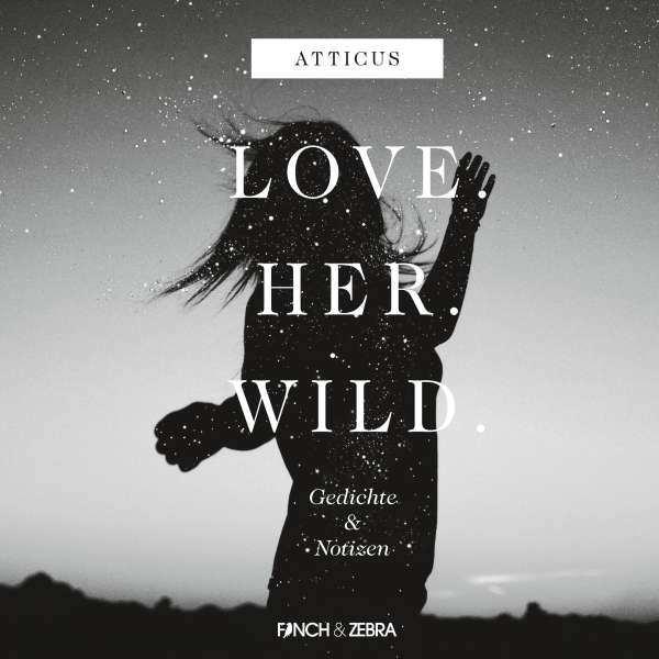 LOVE.HER.WILD. Gedichte und Notizen (Ungekürzte Lesung) von Atticus LOVE.HER.WILD. Gedichte und Notizen (Ungekürzte Lesung) von Atticus