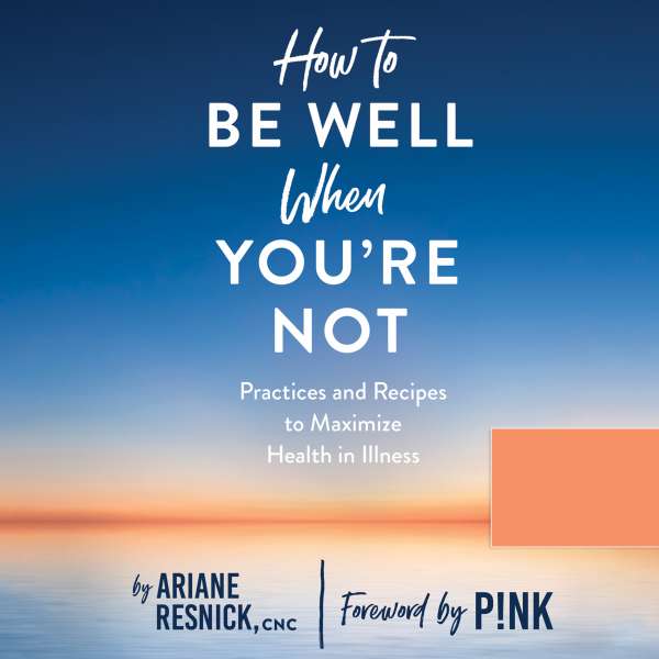 How to Be Well When You're Not - Practices and Recipes to Maximize Health in Illness (Unabridged) von Ariane Resnick How to Be Well When You're Not - Practices and Recipes to Maximize Health in Illness (Unabridged) von Ariane Resnick
