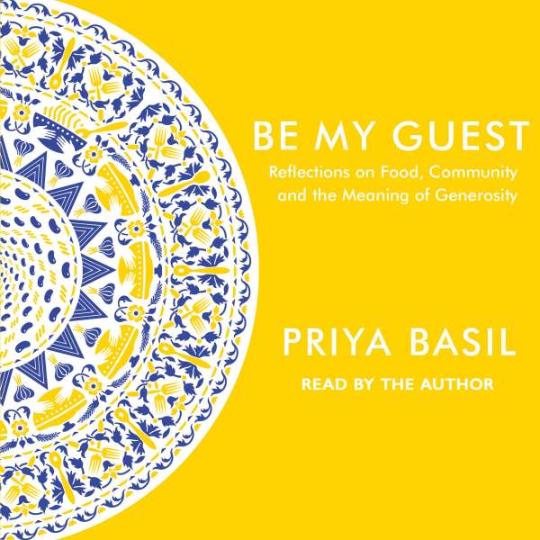 Be My Guest - Reflections on Food, Community and the Meaning of Generosity (Unabridged) von Priya Basil Be My Guest - Reflections on Food, Community and the Meaning of Generosity (Unabridged) von Priya Basil