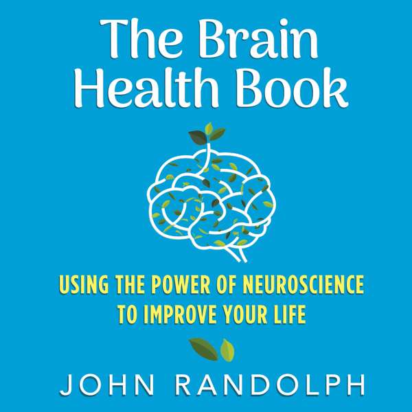 The Brain Health Book - Using the Power of Neuroscience to Improve Your Life (Unabridged) von John Randolph PhD The Brain Health Book - Using the Power of Neuroscience to Improve Your Life (Unabridged) von John Randolph PhD