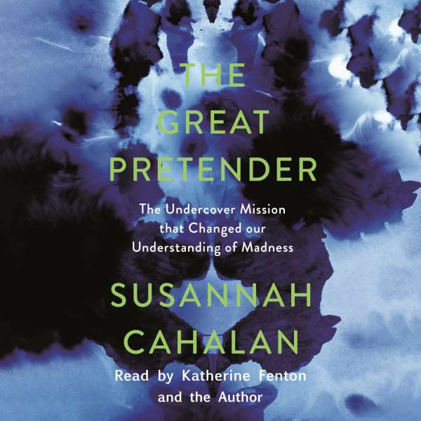 The Great Pretender - The Undercover Mission that Changed our Understanding of Madness (Unabridged) von Susannah Cahalan The Great Pretender - The Undercover Mission that Changed our Understanding of Madness (Unabridged) von Susannah Cahalan