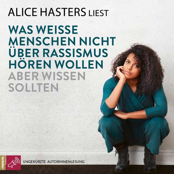 Was weiße Menschen nicht über Rassismus hören wollen aber wissen sollten (ungekürzt) von Alice Hasters Was weiße Menschen nicht über Rassismus hören wollen aber wissen sollten (ungekürzt) von Alice Hasters