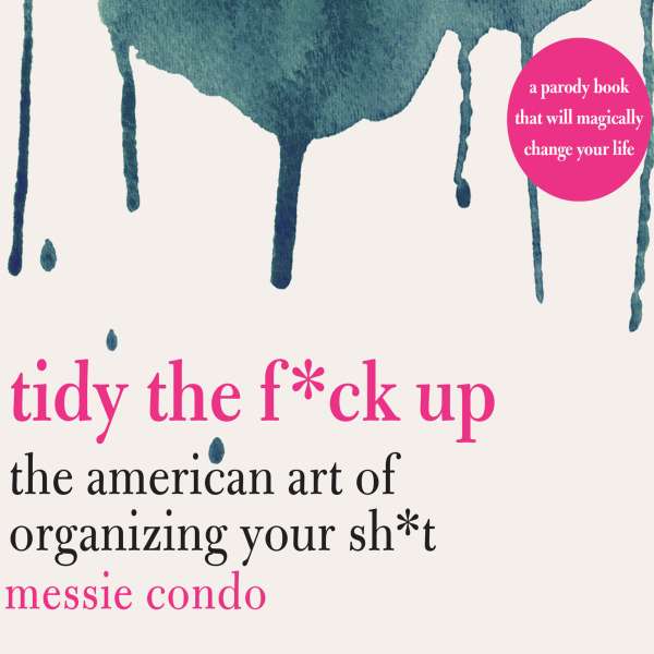 Tidy the F*ck Up - The American Art of Organizing Your Sh*t (Unabridged) von Messie Condo Tidy the F*ck Up - The American Art of Organizing Your Sh*t (Unabridged) von Messie Condo