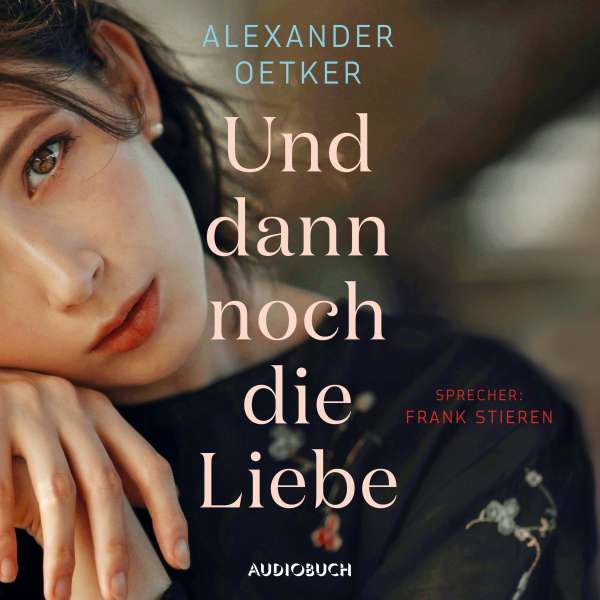 Und dann noch die Liebe (ungekürzt) von Alexander Oetker Und dann noch die Liebe (ungekürzt) von Alexander Oetker