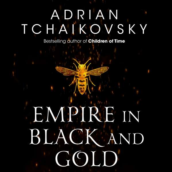 Empire in Black and Gold - Shadows of the Apt, Book 1 (Unabridged) von Adrian Tchaikovsky Empire in Black and Gold - Shadows of the Apt, Book 1 (Unabridged) von Adrian Tchaikovsky