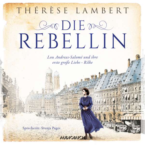 Die Rebellin - Lou Andreas-Salomé und ihre erste große Liebe - Rilke (Ungekürzt) von Thérèse Lambert Die Rebellin - Lou Andreas-Salomé und ihre erste große Liebe - Rilke (Ungekürzt) von Thérèse Lambert