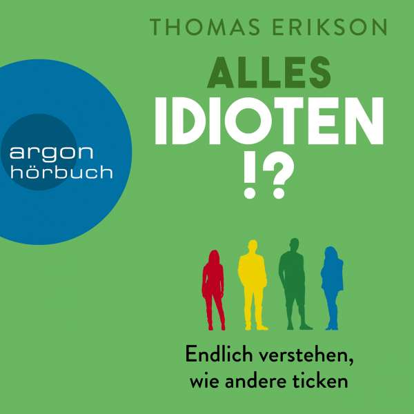Alles Idioten!? - Endlich verstehen, wie andere ticken (Ungekürzte Lesung) von Thomas Erikson Alles Idioten!? - Endlich verstehen, wie andere ticken (Ungekürzte Lesung) von Thomas Erikson