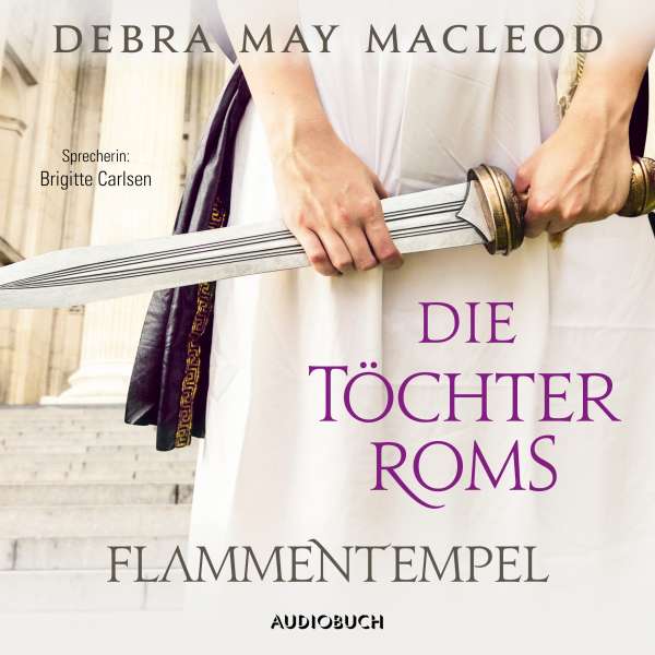 Die Töchter Roms: Flammentempel - Die Vestalinnen-Reihe, Band 1 (Ungekürzt) von Debra Macleod Die Töchter Roms: Flammentempel - Die Vestalinnen-Reihe, Band 1 (Ungekürzt) von Debra Macleod
