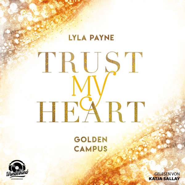 Trust My Heart - Golden Campus, Band 1 (Ungekürzt) von Lyla Payne Trust My Heart - Golden Campus, Band 1 (Ungekürzt) von Lyla Payne