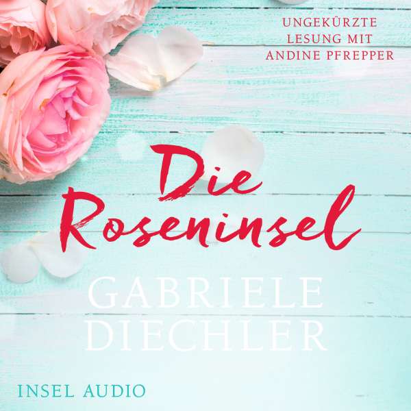 Die Roseninsel (Ungekürzt) von Gabriele Diechler Die Roseninsel (Ungekürzt) von Gabriele Diechler