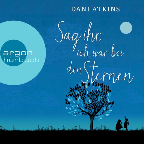 Sag ihr, ich war bei den Sternen (Ungekürzt) von Dani Atkins Sag ihr, ich war bei den Sternen (Ungekürzt) von Dani Atkins