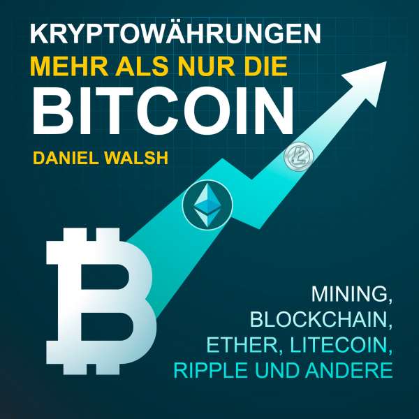 Kryptowährungen - Mehr als nur die Bitcoin - Mining, Ether, Litecoin, Ripple und andere (Ungekürzt) von Daniel Walsh Kryptowährungen - Mehr als nur die Bitcoin - Mining, Ether, Litecoin, Ripple und andere (Ungekürzt) von Daniel Walsh