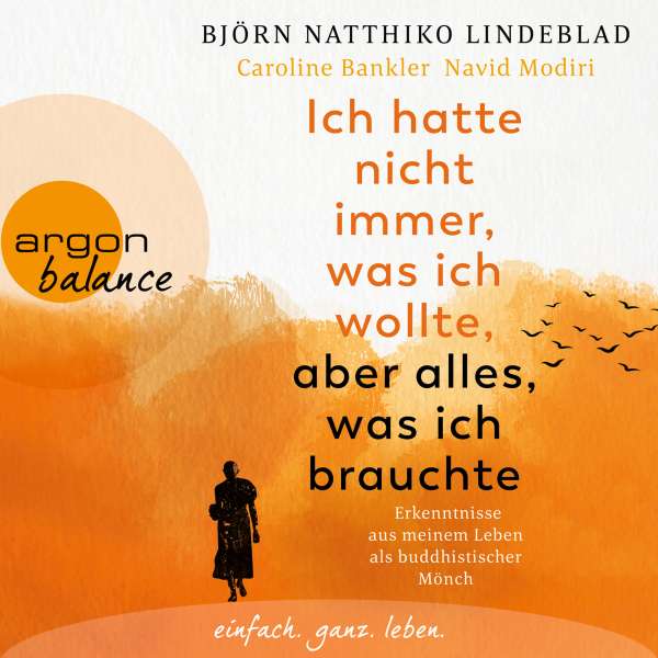 Ich hatte nicht immer, was ich wollte, aber alles, was ich brauchte - Erkenntnisse aus meinem Leben als buddhistischer Mönch (Ungekürzt) von Björn Natthiko Lindeblad Ich hatte nicht immer, was ich wollte, aber alles, was ich brauchte - Erkenntnisse aus meinem Leben als buddhistischer Mönch (Ungekürzt) von Björn Natthiko Lindeblad