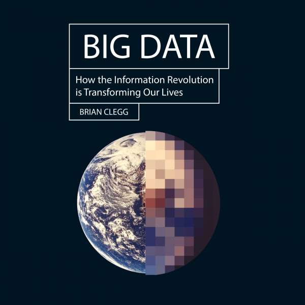 Big Data - How the Information Revolution Is Transforming Our Lives (Unabridged) von Brian Clegg Big Data - How the Information Revolution Is Transforming Our Lives (Unabridged) von Brian Clegg