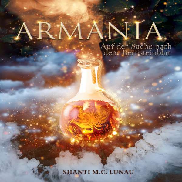 Armania - Auf der Suche nach dem Bernsteinblut (ungekürzt) von Shanti M. C. Lunau Armania - Auf der Suche nach dem Bernsteinblut (ungekürzt) von Shanti M. C. Lunau