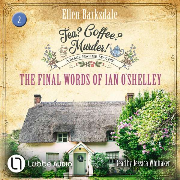 The Final Words of Ian O'Shelley - Tea? Coffee? Murder!, Episode 2 (Unabridged) von Ellen Barksdale