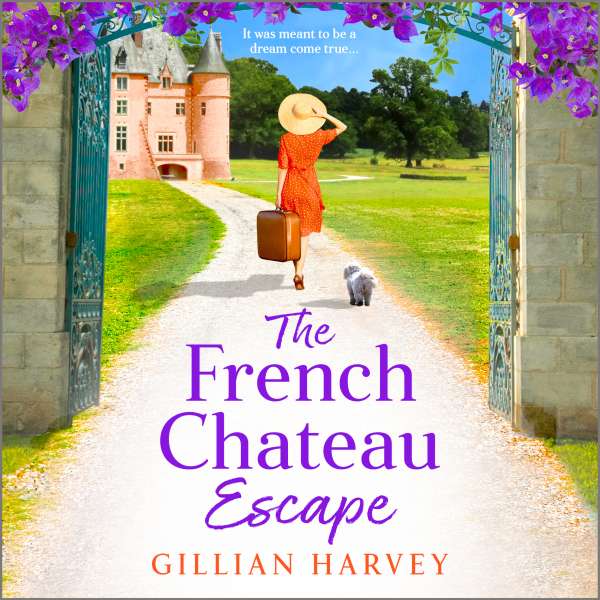 The French Chateau Escape - A BRAND NEW gorgeous, escapist read from TOP 10 BESTSELLER Gillian Harvey for 2023 (Unabridged) von Gillian Harvey