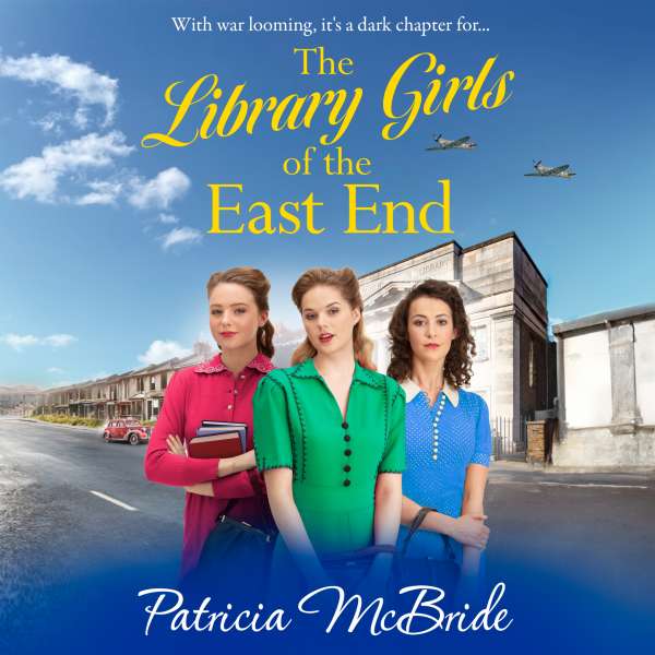 The Library Girls of the East End - The first in a BRAND NEW heartfelt wartime saga series from Patricia McBride for 2023 (Unabridged) von Patricia McBride