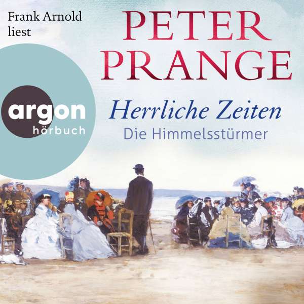 Herrliche Zeiten - Die Himmelsstürmer - Herrliche Zeiten, Band 1 (Ungekürzte Lesung) von Peter Prange