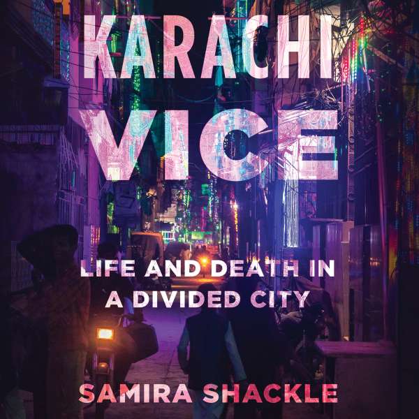 Karachi Vice - Life and Death in a Divided City (Unabridged) von Samira Shackle