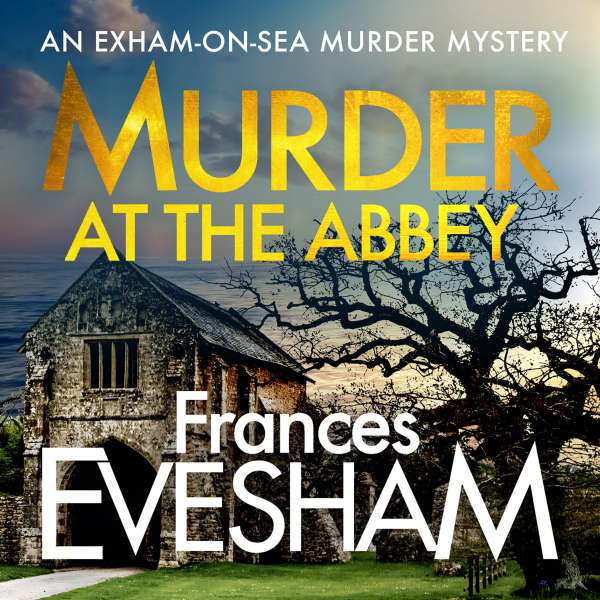 Murder at the Abbey - The Exham-on-Sea Murder Mysteries, Book 8 (Unabridged) von Frances Evesham