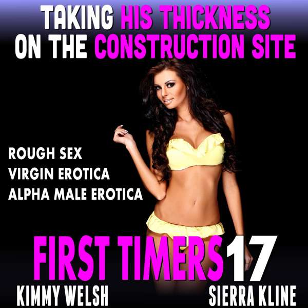 Taking His Thickness On The Construction Site - First Timers 17 (Rough Sex Virgin Erotica Alpha Male Erotica) (Unabridged) von Kimmy Welsh