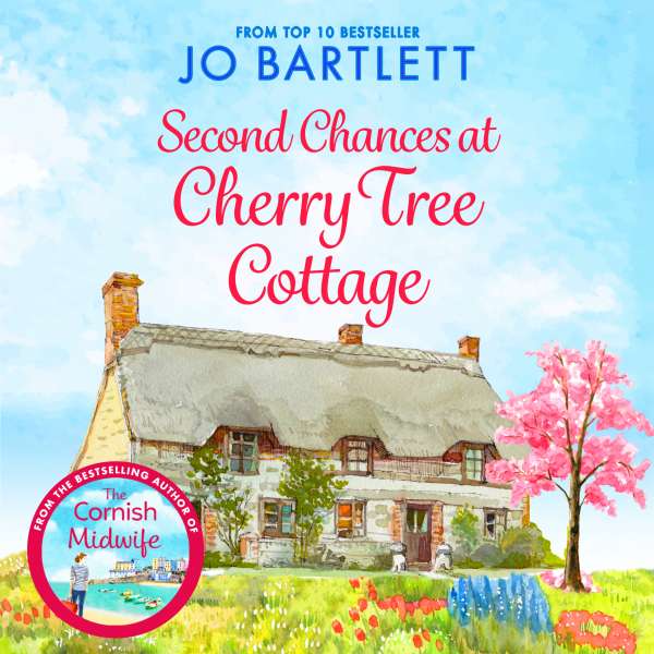 Second Chances at Cherry Tree Cottage - A feel-good read from the top 10 bestselling author of The Cornish Midwife (Unabridged) von Jo Bartlett