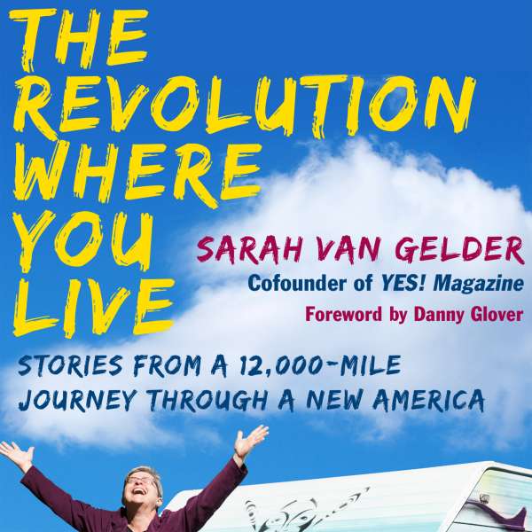 The Revolution Where You Live - Stories from a 12,000-Mile Journey Through a New America (Unabridged) von Sarah van Gelder