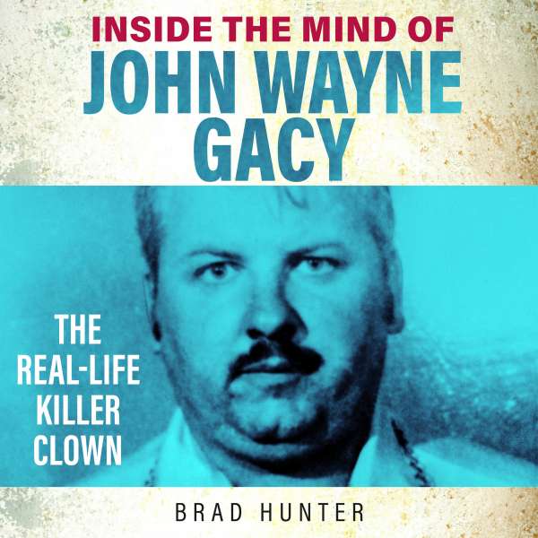Inside the Mind of John Wayne Gacy - The Killer Clown (Unabridged) von Brad Hunter